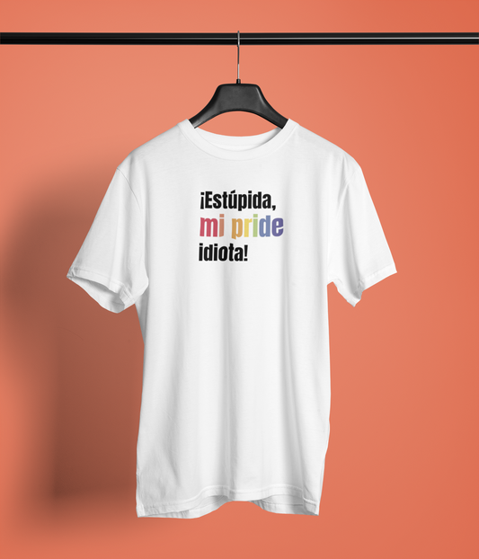 Estúpida, mi PRIDE, Idiota! - Playera Meme