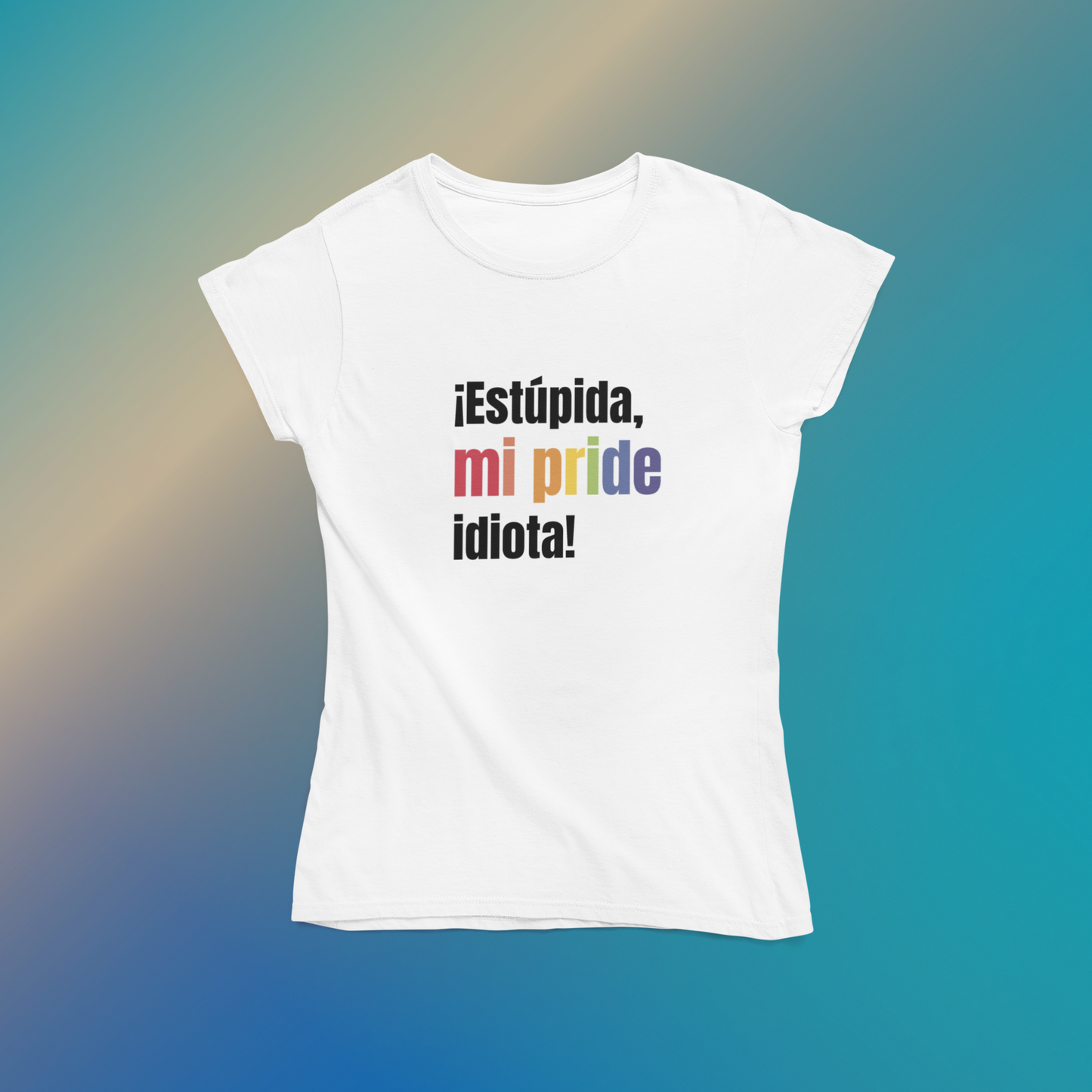 Estúpida, mi PRIDE, Idiota! - Playera Meme